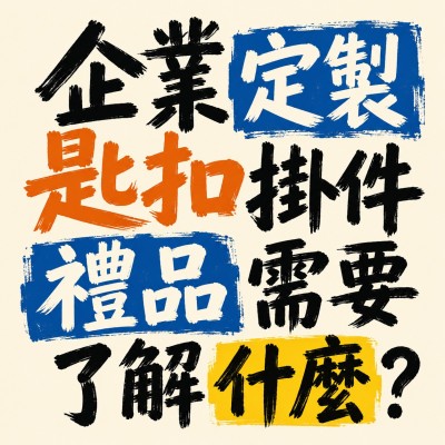香港企業禮品訂製 - 企業定製匙扣掛件禮品需要了解什麼？