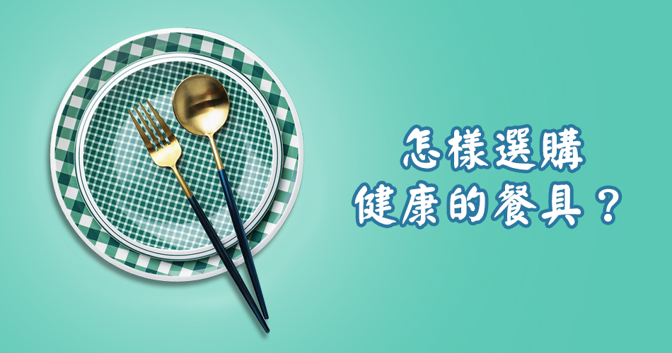 怎樣選購健康的餐具? 怎樣選購健康的餐具?